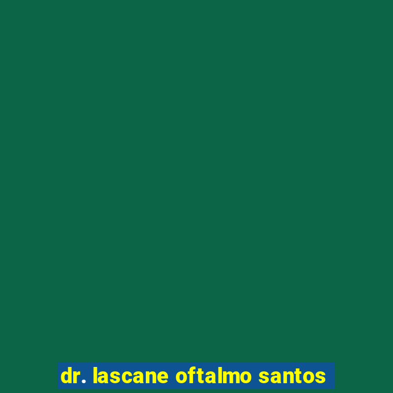 dr. lascane oftalmo santos