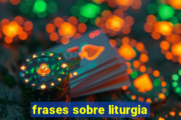 frases sobre liturgia