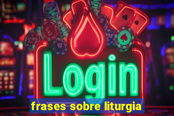 frases sobre liturgia