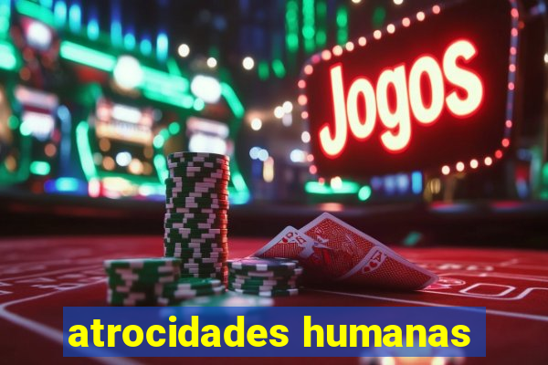 atrocidades humanas