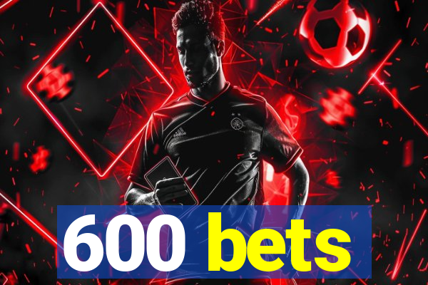 600 bets