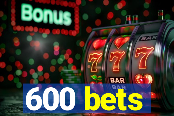 600 bets