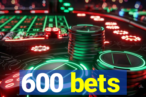 600 bets