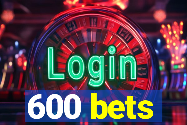 600 bets