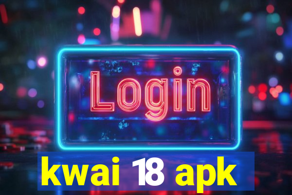 kwai 18 apk