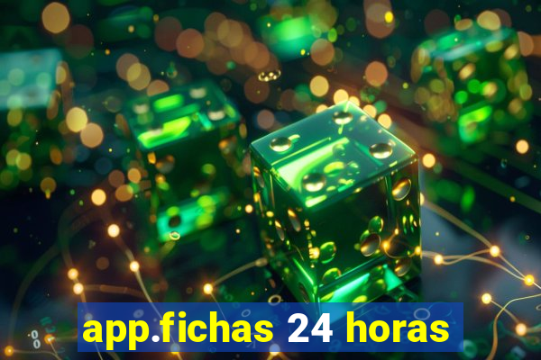 app.fichas 24 horas