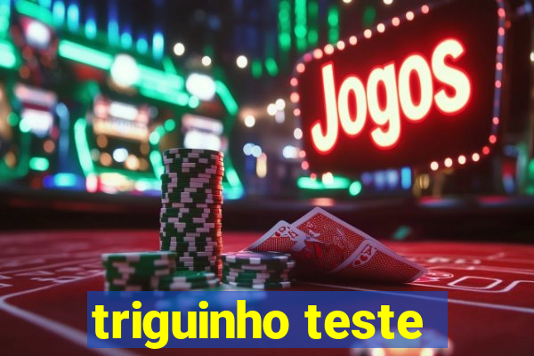 triguinho teste