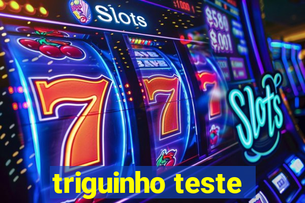 triguinho teste