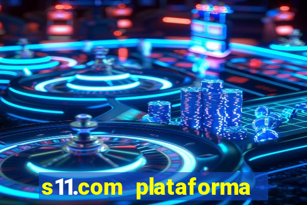 s11.com plataforma de jogos