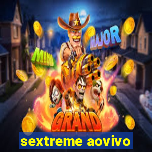 sextreme aovivo