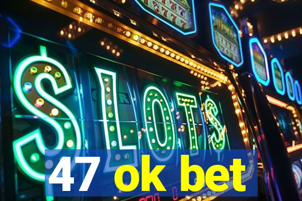 47 ok bet