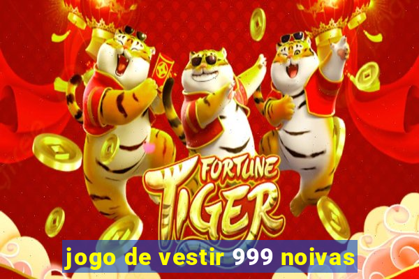 jogo de vestir 999 noivas