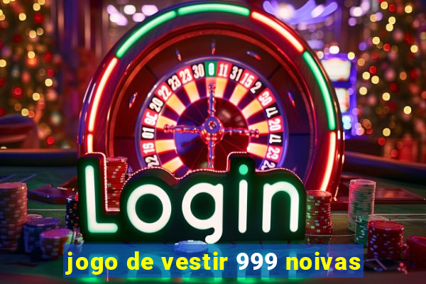 jogo de vestir 999 noivas