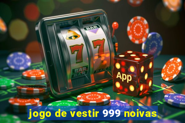 jogo de vestir 999 noivas