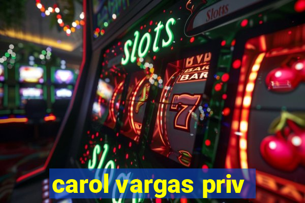 carol vargas priv