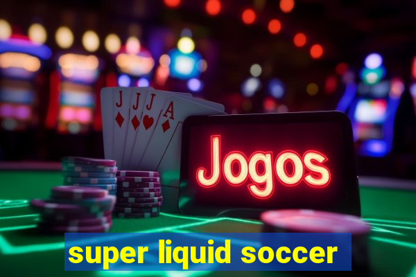 super liquid soccer