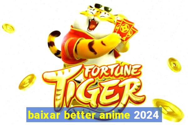 baixar better anime 2024