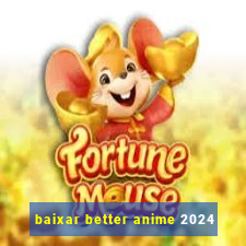 baixar better anime 2024