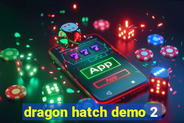 dragon hatch demo 2