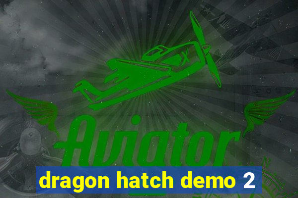 dragon hatch demo 2