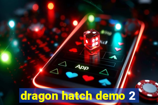 dragon hatch demo 2