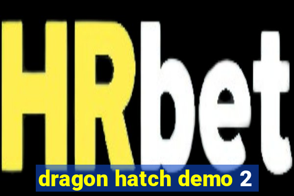 dragon hatch demo 2