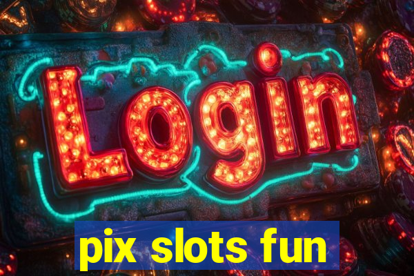 pix slots fun