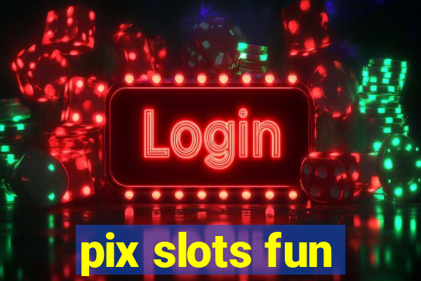 pix slots fun