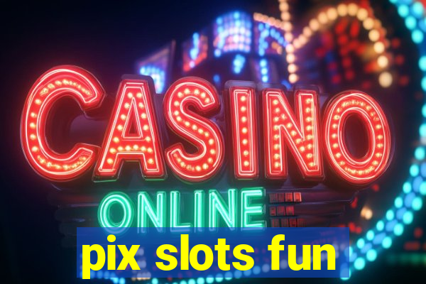 pix slots fun