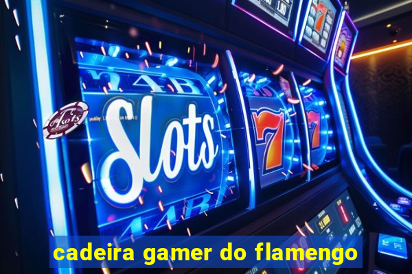 cadeira gamer do flamengo