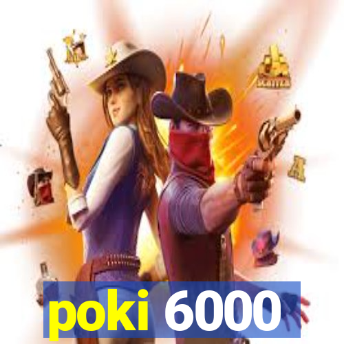 poki 6000