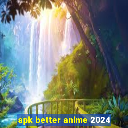 apk better anime 2024