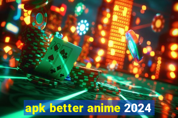 apk better anime 2024