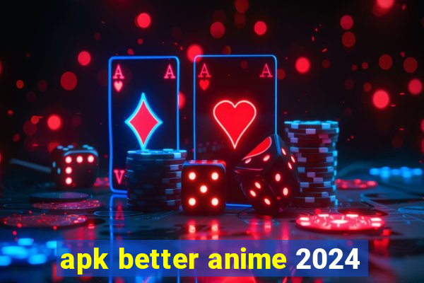 apk better anime 2024