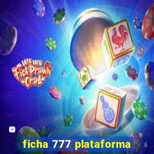 ficha 777 plataforma