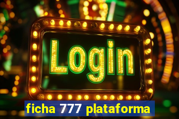 ficha 777 plataforma