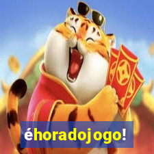 éhoradojogo!