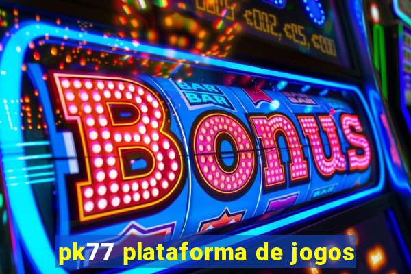 pk77 plataforma de jogos