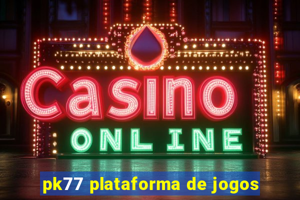 pk77 plataforma de jogos