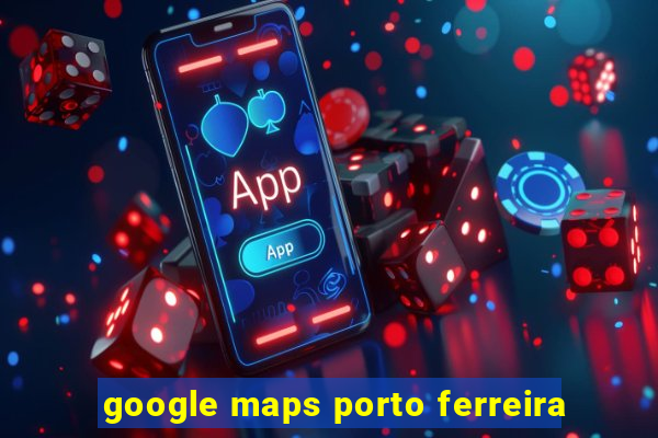 google maps porto ferreira