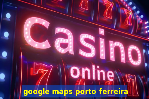 google maps porto ferreira