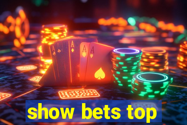 show bets top