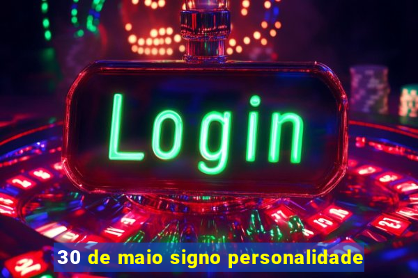 30 de maio signo personalidade