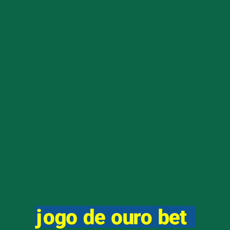 jogo de ouro bet