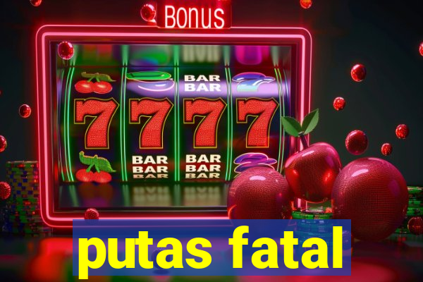 putas fatal