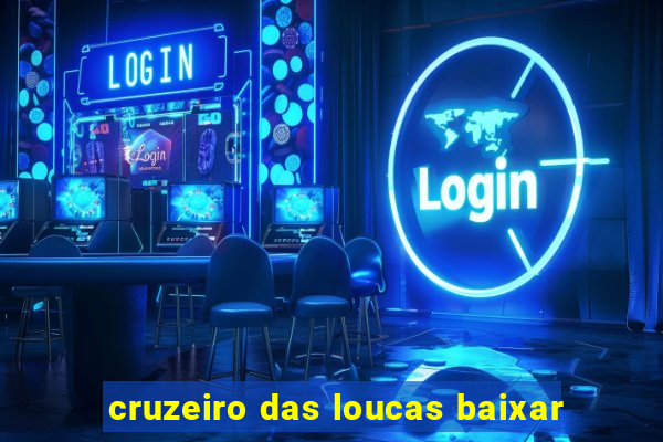 cruzeiro das loucas baixar