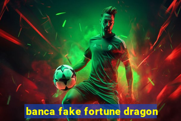 banca fake fortune dragon