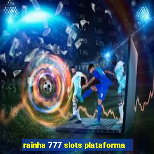 rainha 777 slots plataforma