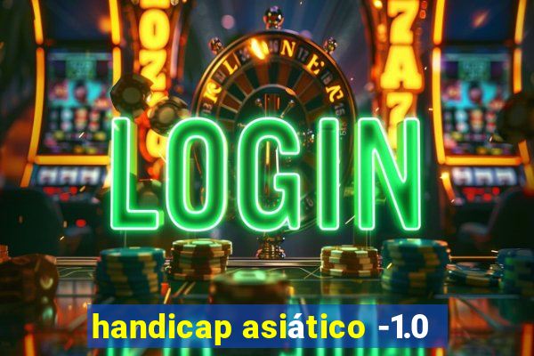 handicap asiático -1.0