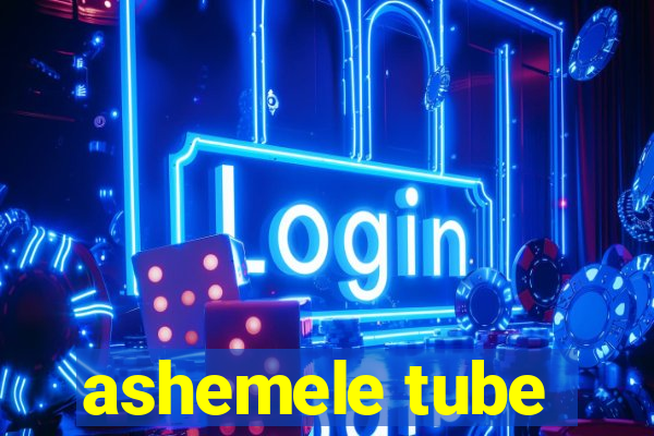 ashemele tube